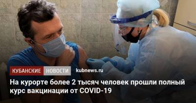 На курорте более 2 тысяч человек прошли полный курс вакцинации от COVID-19 - kubnews.ru - Сочи