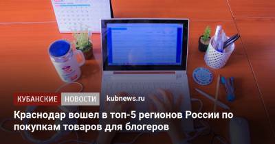 Краснодар вошел в топ-5 регионов России по покупкам товаров для блогеров - kubnews.ru - Санкт-Петербург - Краснодар - Екатеринбург - Новосибирск - Ростов-На-Дону