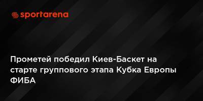 Айнарс Багатскис - Прометей - Прометей победил Киев-Баскет на старте группового этапа Кубка Европы ФИБА - sportarena.com - Киев - Швейцария