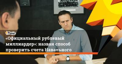 Алексей Навальный - Руслан Осташко - «Официальный рублевый миллиардер»: назван способ проверить счета Навального - ridus.ru - Москва - Берлин