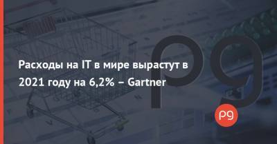 Расходы на IT в мире вырастут в 2021 году на 6,2% – Gartner - thepage.ua