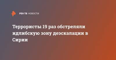 Вячеслав Сытник - Террористы 19 раз обстреляли идлибскую зону деэскалации в Сирии - ren.tv - Сирия - Турция