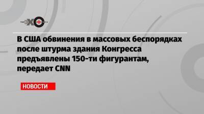 Дональд Трамп - Джо Байден - В США обвинения в массовых беспорядках после штурма здания Конгресса предъявлены 150-ти фигурантам, передает CNN - echo.msk.ru - США