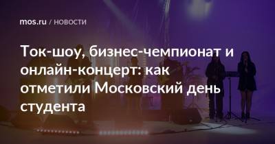 Ток-шоу, бизнес-чемпионат и онлайн-концерт: как отметили Московский день студента - mos.ru - Москва