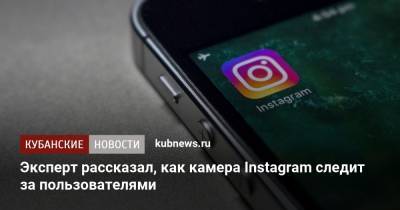 Денис Кусков - Эксперт рассказал, как камера Instagram следит за пользователями - kubnews.ru