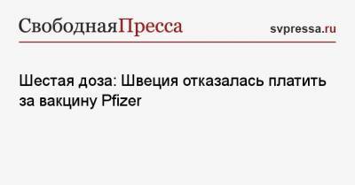 Шестая доза: Швеция отказалась платить за вакцину Pfizer - svpressa.ru - США - Швеция - Стокгольм