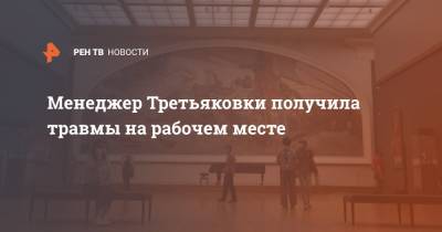 Менеджер Третьяковки получила травмы на рабочем месте - ren.tv - Москва