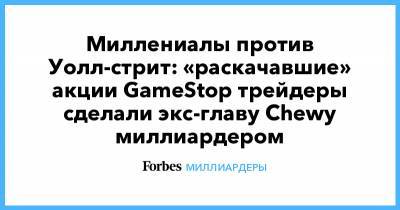 Миллениалы против Уолл-стрит: «раскачавшие» акции GameStop трейдеры сделали экс-главу Chewy миллиардером - forbes.ru - США