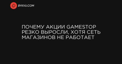 Почему акции GameStop резко выросли, хотя сеть магазинов не работает - bykvu.com - Украина - шт. Массачусетс