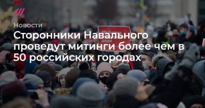 Сторонники Навального проведут митинги более чем в 50 российских городах - tvrain.ru - Москва - Санкт-Петербург - Краснодар - Екатеринбург - Воронеж - Нижний Новгород - Челябинск - Барнаул - Калининград - Казань - Ростов-На-Дону - Волгоград - Астрахань - Самара - Архангельск - Хабаровск - Омск - Владивосток - Кемерово - Ижевск - Магнитогорск - Ставрополь - Псков - Пенза - Горно-Алтайск