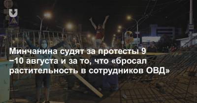 Минчанина судят за протесты 9−10 августа и за то, что «бросал растительность в сотрудников ОВД» - news.tut.by - Минск