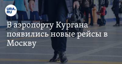 В аэропорту Кургана появились новые рейсы в Москву - ura.news - Москва - Курган