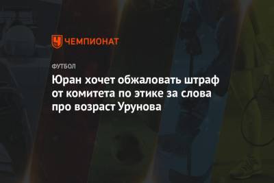 Сергей Юран - Остон Урунов - Юран хочет обжаловать штраф от комитета по этике за слова про возраст Урунова - championat.com - Узбекистан - Уфа - Хабаровск