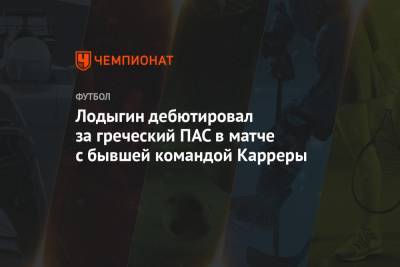 Юрий Лодыгин - Лодыгин дебютировал за греческий ПАС в матче с бывшей командой Карреры - championat.com - Турция - Тула