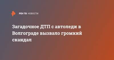 Загадочное ДТП с автоледи в Волгограде вызвало громкий скандал - ren.tv - Волгоград