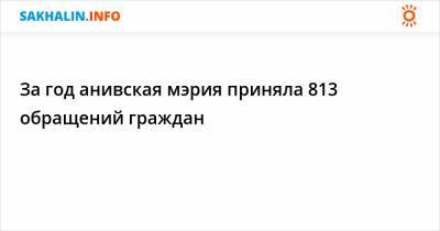 За год анивская мэрия приняла 813 обращений граждан - sakhalin.info - район Анивский