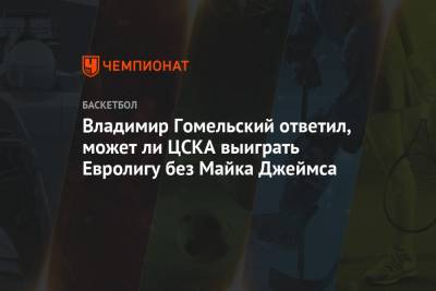 Майк Джеймс - Владимир Гомельский - Владимир Гомельский ответил, может ли ЦСКА выиграть Евролигу без Майка Джеймса - championat.com