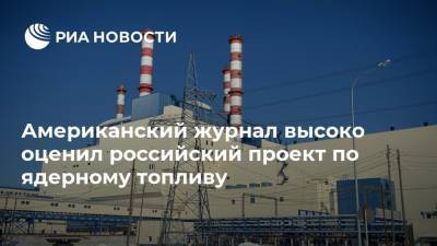 Американский журнал высоко оценил российский проект по ядерному топливу - ria.ru - Москва - Россия - США - Свердловская обл.