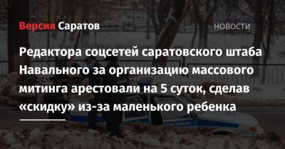 Алексей Навальный - Андрей Сергеев - Редактора соцсетей саратовского штаба Навального за организацию массового митинга арестовали на 5 суток, сделав «скидку» из-за маленького ребенка - nversia.ru - Саратов