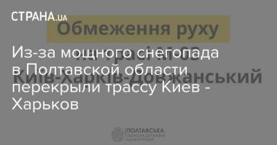 Олег Синегубов - Из-за мощного снегопада в Полтавской области перекрыли трассу Киев - Харьков - strana.ua - Киев - Харьковская обл. - Харьков - Полтавская обл. - Полтава