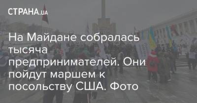 На Майдане собралась тысяча предпринимателей. Они пойдут маршем к посольству США. Фото - strana.ua - США - Киев