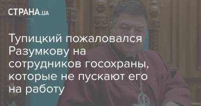 Дмитрий Разумков - Александр Тупицкий - Тупицкий пожаловался Разумкову на сотрудников госохраны, которые не пускают его на работу - strana.ua