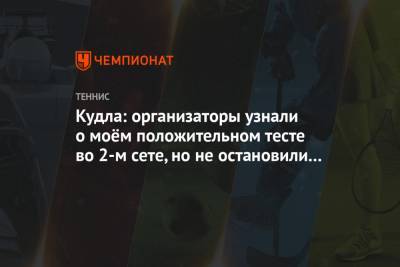 Кудла: организаторы узнали о моём положительном тесте во 2-м сете, но не остановили матч - championat.com - США - Австралия - Катар - Доха