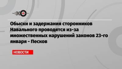 Дмитрий Песков - Обыски и задержания сторонников Навального проводятся из-за множественных нарушений законов 23-го января — Песков - echo.msk.ru - Москва
