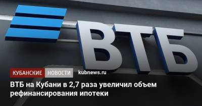 ВТБ на Кубани в 2,7 раза увеличил объем рефинансирования ипотеки - kubnews.ru - Краснодарский край - Кубань