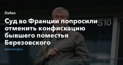 Борис Березовский - Роман Абрамович - Суд во Франции попросили отменить конфискацию бывшего поместья Березовского - forbes.ru - Англия