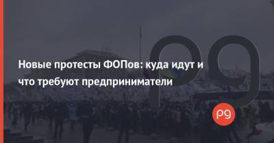 Новые протесты ФОПов: куда идут и что требуют предприниматели - thepage.ua - Киев