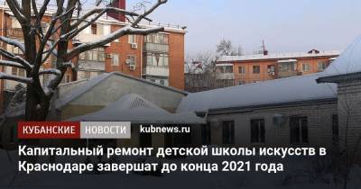 Евгений Первышов - Капитальный ремонт детской школы искусств в Краснодаре завершат до конца 2021 года - kubnews.ru - Краснодар