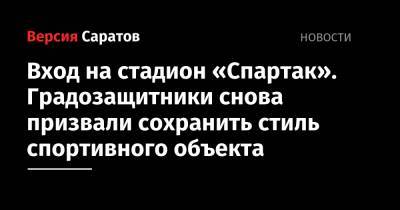 Вячеслав Володин - Вход на стадион «Спартак». Градозащитники снова призвали сохранить стиль спортивного объекта - nversia.ru - Саратов