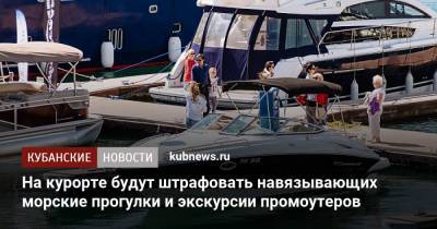 На курорте будут штрафовать навязывающих морские прогулки и экскурсии промоутеров - kubnews.ru - Сочи