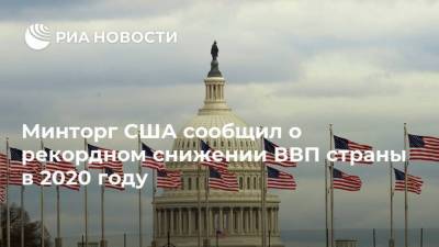 Минторг США сообщил о рекордном снижении ВВП страны в 2020 году - smartmoney.one - США