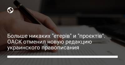 Дмитрий Ильченко - Больше никаких "етерів" и "проєктів". ОАСК отменил новую редакцию украинского правописания - liga.net