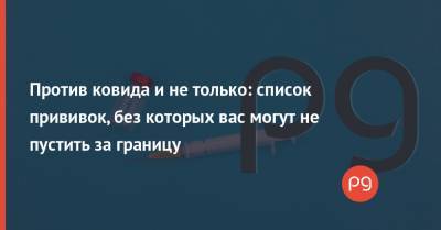 Против ковида и не только: список прививок, без которых вас могут не пустить за границу - thepage.ua - США - Венгрия - Дания