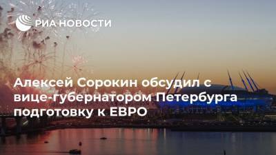 Алексей Сорокин - Борис Пиотровский - Алексей Сорокин обсудил с вице-губернатором Петербурга подготовку к ЕВРО - ria.ru - Санкт-Петербург