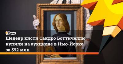 Сандро Боттичелли - Шедевр кисти Сандро Боттичелли купили на аукционе в Нью-Йорке за $92 млн - ridus.ru - Нью-Йорк - Нью-Йорк