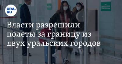 Власти разрешили полеты за границу из двух уральских городов - ura.news - Южная Корея - Швейцария - Египет - Екатеринбург - Белоруссия - Турция - Япония - Нижний Новгород - Махачкала - Пермь - Киргизия - Мальдивы - Финляндия - Минеральные Воды - Куба - Астрахань - Сербия - Эмираты - Иркутск - Хабаровск - Вьетнам - Катар - Танзания - Эфиопия