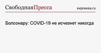 Жаир Болсонару - Василий Лановой - Болсонару: COVID-19 не исчезнет никогда - svpressa.ru - Бразилия