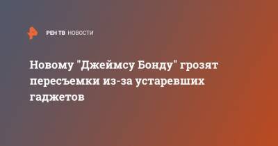 Джеймс Бонд - Новому "Джеймсу Бонду" грозят пересъемки из-за устаревших гаджетов - ren.tv