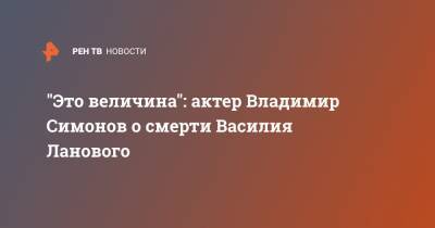 Василий Лановой - "Это величина": актер Владимир Симонов о смерти Василия Ланового - ren.tv