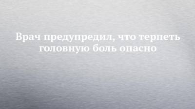 Павел Бранд - Врач предупредил, что терпеть головную боль опасно - chelny-izvest.ru