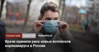 Евгений Тимаков - Сергей Вознесенский - Врачи оценили риск новых всплесков коронавируса в России - kubnews.ru