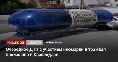 Артем Коноваленко - Очередное ДТП с участием иномарки и трамвая произошло в Краснодаре - kubnews.ru - Краснодар