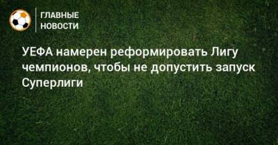 Александер Чеферин - УЕФА намерен реформировать Лигу чемпионов, чтобы не допустить запуск Суперлиги - bombardir.ru
