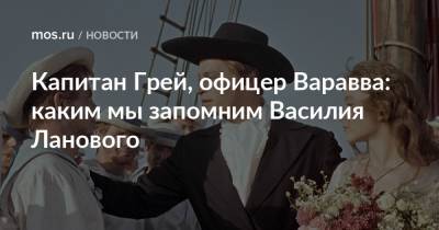 Василий Лановой - Капитан Грей, офицер Варавва: каким мы запомним Василия Ланового - mos.ru - Москва - Одесская обл.