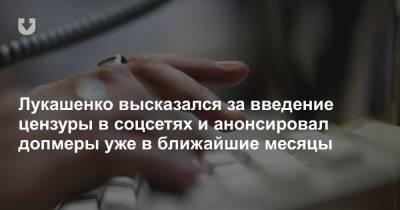 Александр Лукашенко - Лукашенко высказался за введение цензуры в соцсетях и анонсировал допмеры уже в ближайшие месяцы - news.tut.by - Белоруссия