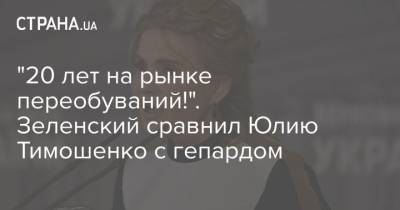 Владимир Зеленский - Юлия Тимошенко - "20 лет на рынке переобуваний!". Зеленский сравнил Юлию Тимошенко с гепардом - strana.ua
